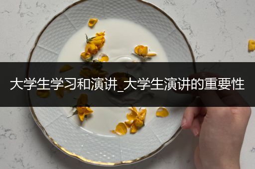 大学生学习和演讲_大学生演讲的重要性