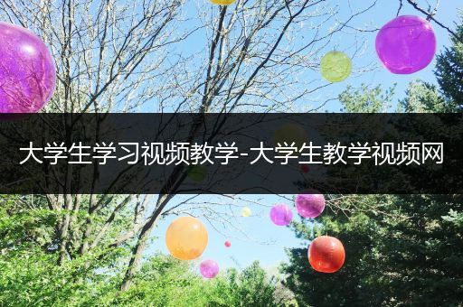 大学生学习视频教学-大学生教学视频网