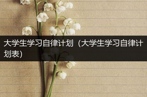 大学生学习自律计划（大学生学习自律计划表）