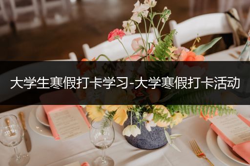 大学生寒假打卡学习-大学寒假打卡活动