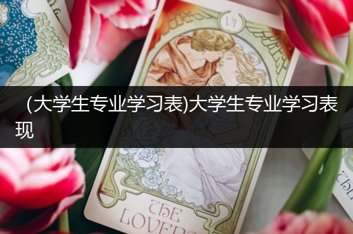 （大学生专业学习表)大学生专业学习表现