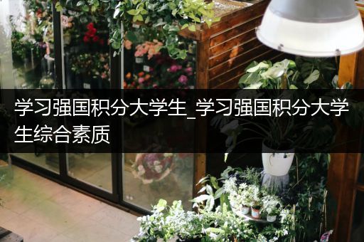 学习强国积分大学生_学习强国积分大学生综合素质