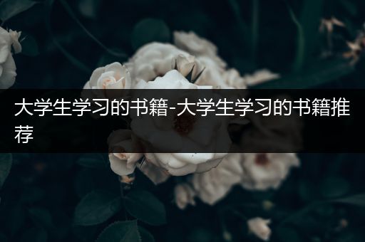 大学生学习的书籍-大学生学习的书籍推荐