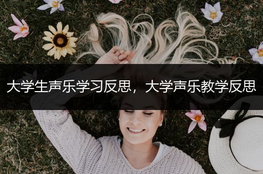 大学生声乐学习反思，大学声乐教学反思