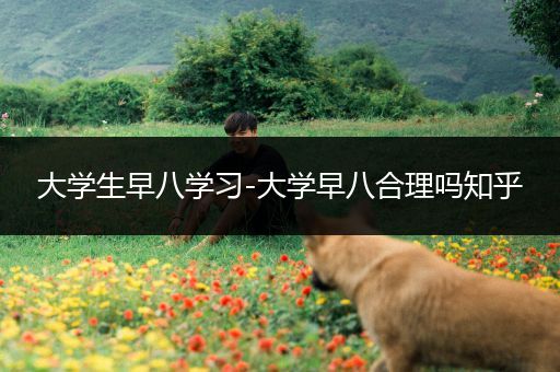 大学生早八学习-大学早八合理吗知乎