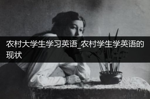 农村大学生学习英语_农村学生学英语的现状