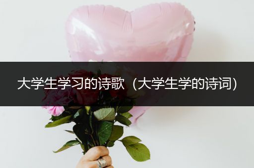 大学生学习的诗歌（大学生学的诗词）