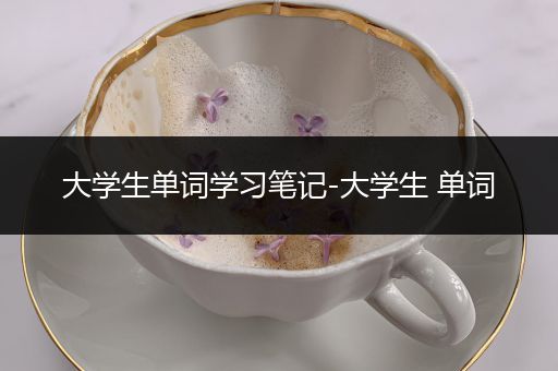 大学生单词学习笔记-大学生 单词