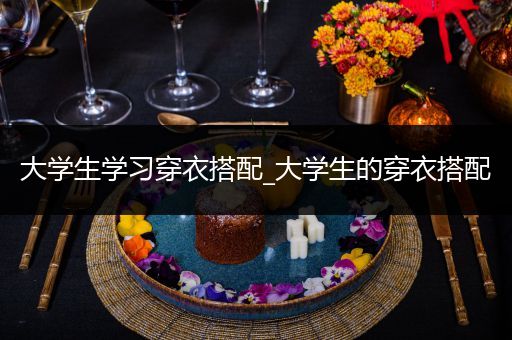 大学生学习穿衣搭配_大学生的穿衣搭配