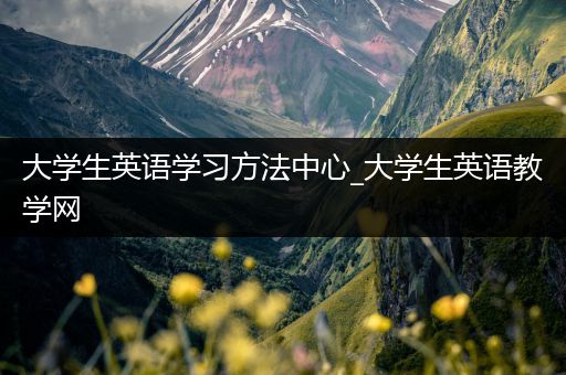 大学生英语学习方法中心_大学生英语教学网