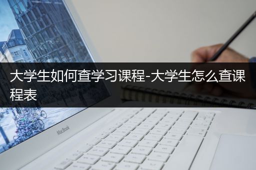 大学生如何查学习课程-大学生怎么查课程表