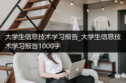 大学生信息技术学习报告_大学生信息技术学习报告1000字