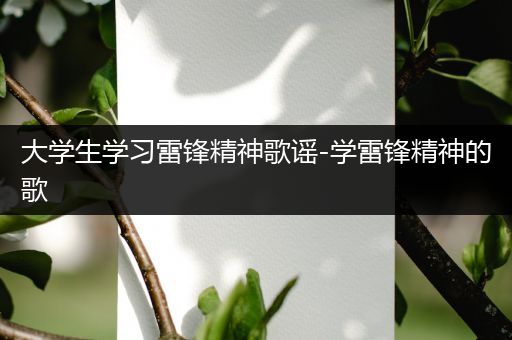 大学生学习雷锋精神歌谣-学雷锋精神的歌