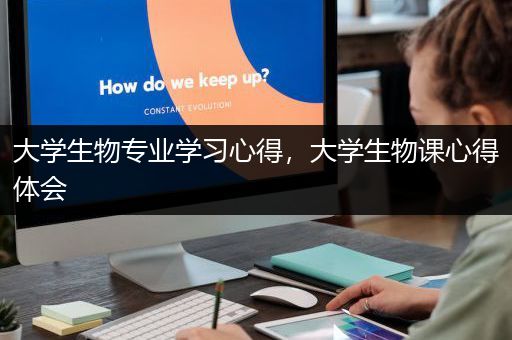 大学生物专业学习心得，大学生物课心得体会